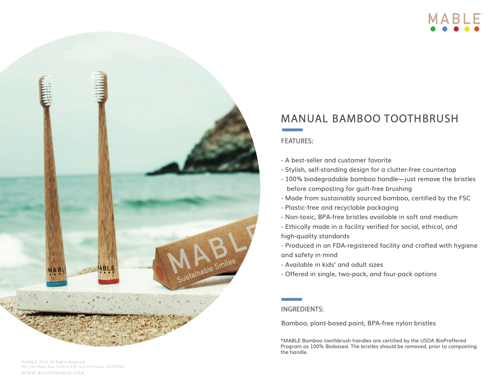 MABLE_Self-standing_toothbrush_A best-seller and customer favorite
Stylish, self-standing design for a clutter-free countertop
100% biodegradable bamboo handle—just remove the bristles before composting for guilt-free brushing
Made from sustainably sourced bamboo, certified by the FSC
Plastic-free and recyclable packaging
Non-toxic, BPA-free bristles available in soft and medium
Ethically made in a facility verified for social, ethical, and high-quality standards
Produced in an FDA-registered facility and c