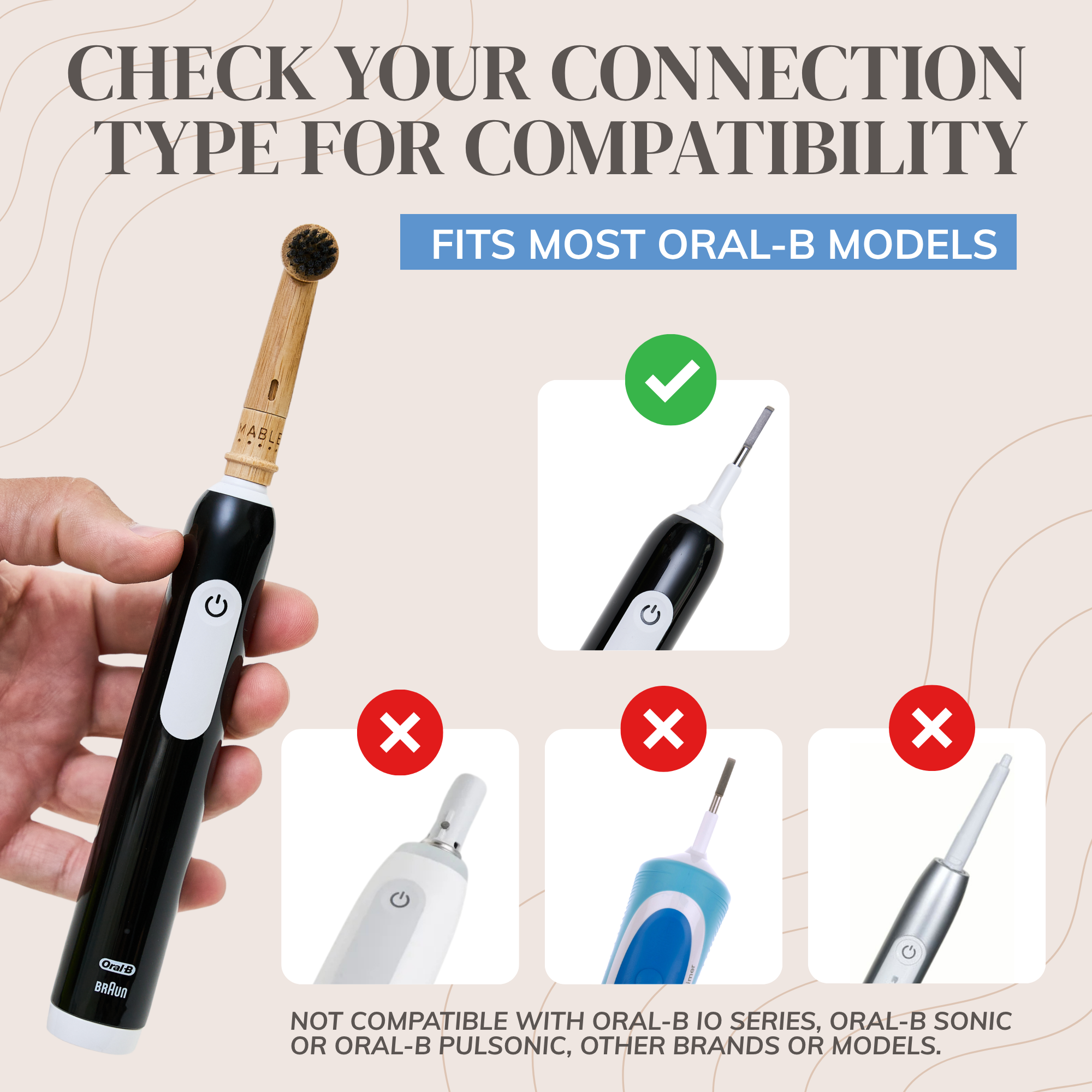 MABLE electric head oral-B showing compatibility connection type with a man holding an electric Oral-B rotating head with a sustainable head, words reading not compatible with oral-B i-o series, pulsonic or oral-b sonic models. 